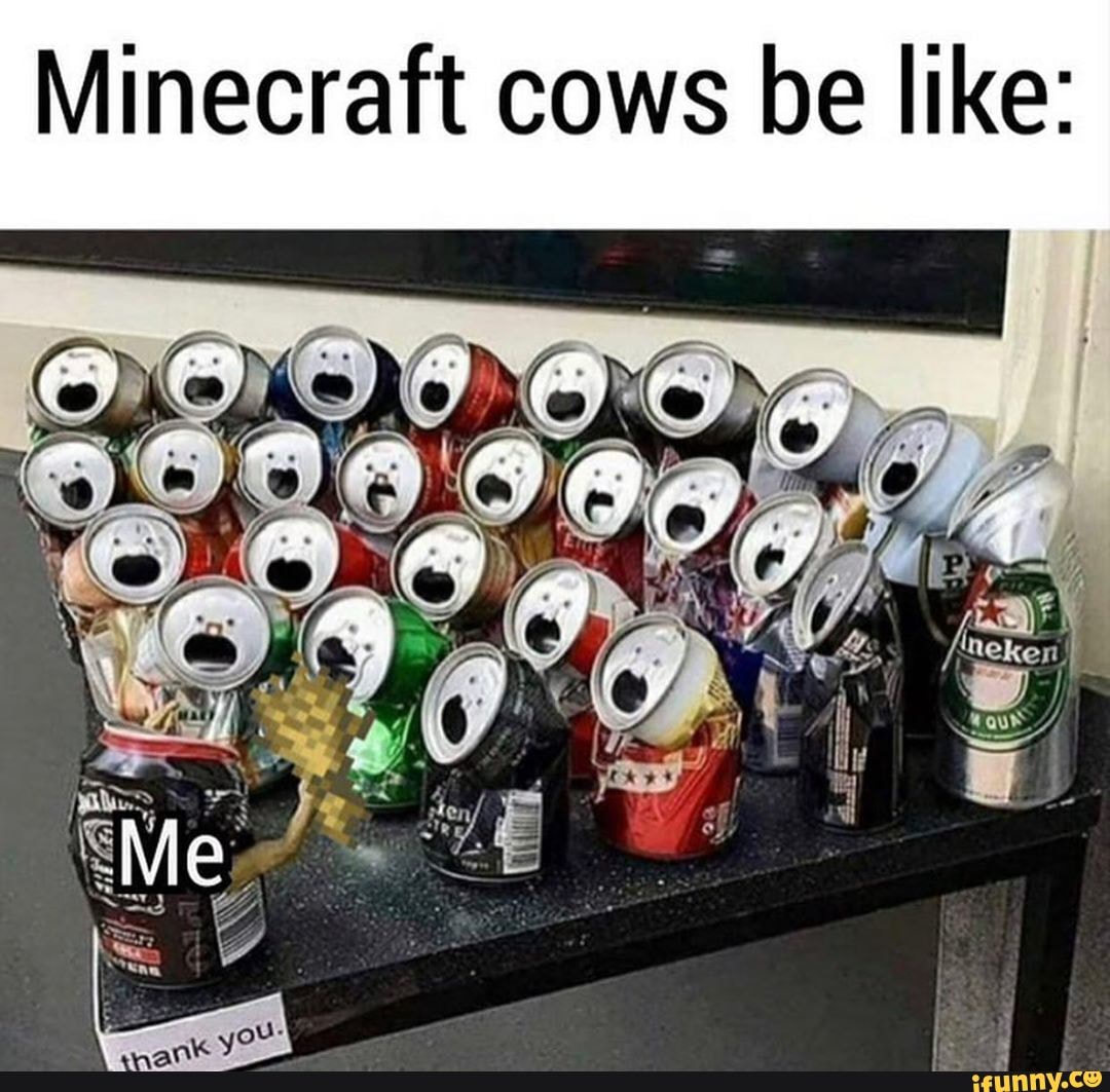 Minecraft cows be like: