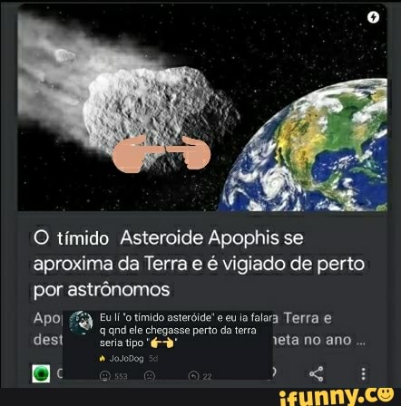 O tímido Asteroide Apophis se aproxima da Terra e é vigiado de perto por astrônomos
Apo;
Eu tímido asteróide" e eu ia falara Terra eI qnd ele chegasse perto da terra.
dest seria tipo reta no ano
JoJodog
Dc