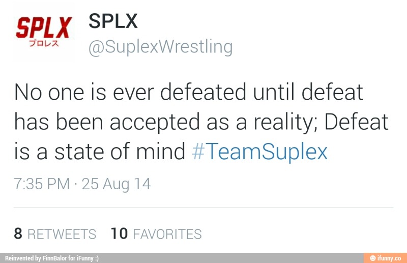 SPLX SPLX
No one is ever defeated until defeat
has been accepted as a reality; Defeat
is a state of mind TeamSupIex
735 PM'ZEAUg M