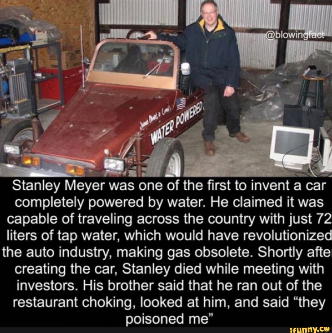 Stanley Meyer was one of the first to invent a car completely powered