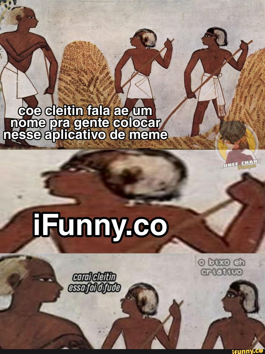 coe cleitin fala ae um nome pra gente colocar nesse aplicativo de meme
iFunny.co
[XE