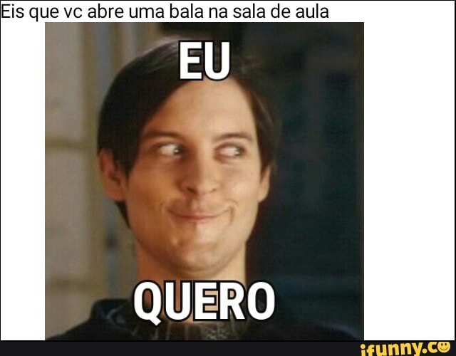 Eis que vc abre uma bala na sala de aula
