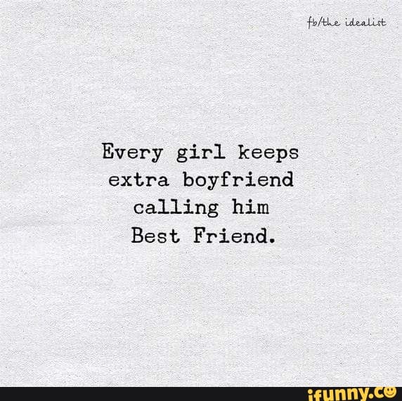 Every girl keeps extra boyfriend calling him Best. Friend. - iFunny