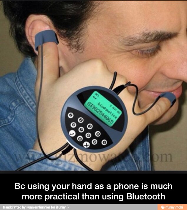 Bc using your hand as a phone is much
more practical than using Bluetooth - Bc using your hand as a phone is much more practical than using Bluetooth