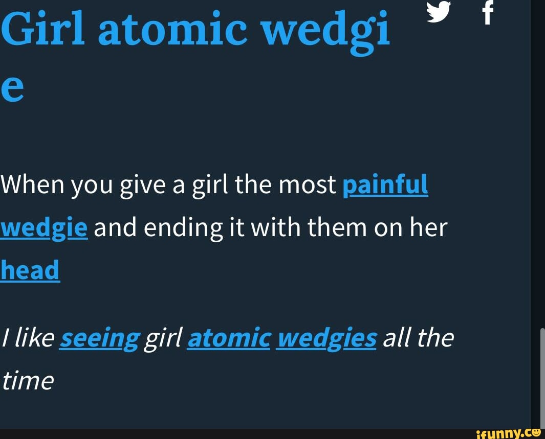 Girl atomic wedgi When you give a girl the most painful wedgie and ending  it with them on her head I like seeing girl atomic wedgies all the time -  iFunny