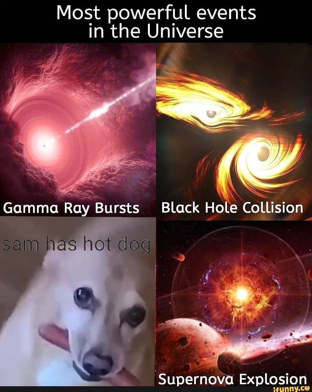 Most powerful events in the Universe Gamma Ray Bursts Black Hole Collision sam has hot dog Supernova Explosion - iFunny