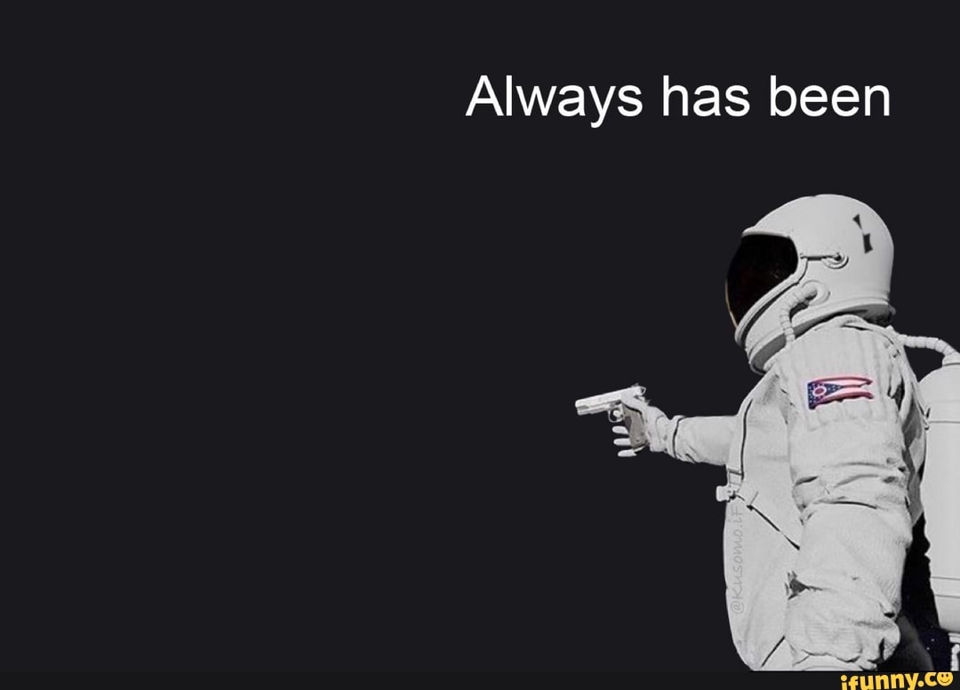 Always has been