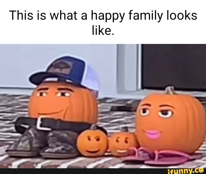 This is what a happy family looks like. - iFunny