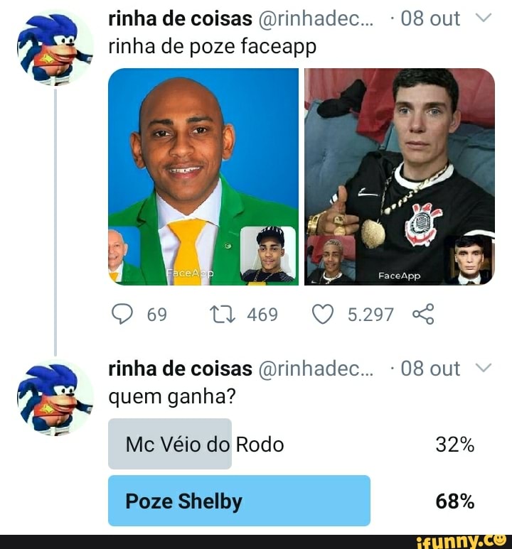 rinha de coisas rinhadec 08 out rinha de poze faceapp
69 469 5.297
rinha de coisas rinhadec 08 out quem ganha?
Mc Véio do Rodo 32%
Poze Shelby 68%