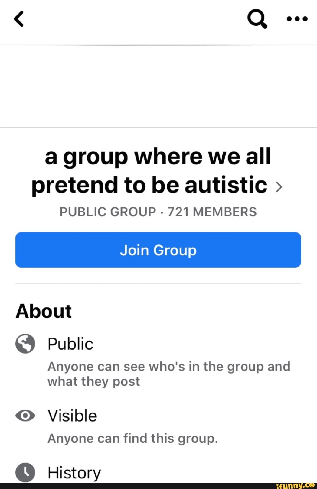 a group where we all
pretend to be autistic PUBLIC GROUP 721 MEMBERS
About
Anyone can see who's in the group and
what they post
© Visible
Anyone can find this group.
© History