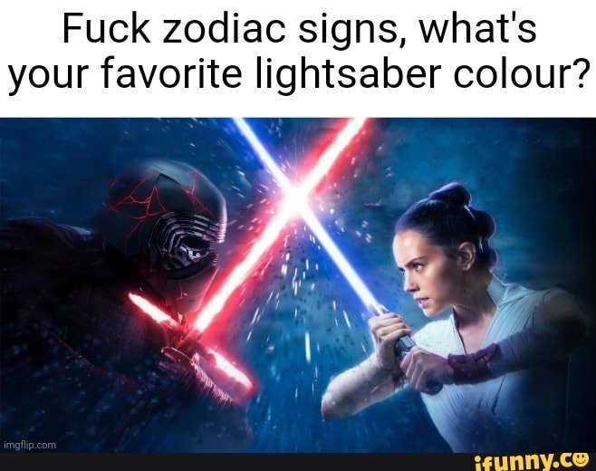 Fuck zodiac signs, what's your favorite lightsaber colour? iFunny