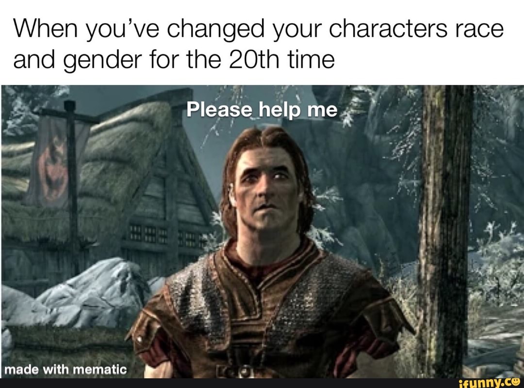When you've changed your characters race
and gender for the 20th time
Please help me