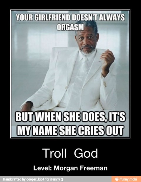 Troll God
Level: Morgan Freeman - Level: Morgan Freeman