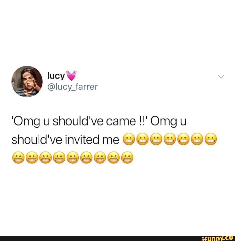 lucy
@lucy_farrer
'Omg u should've came Omg u
should've invited me @@@CCCEe