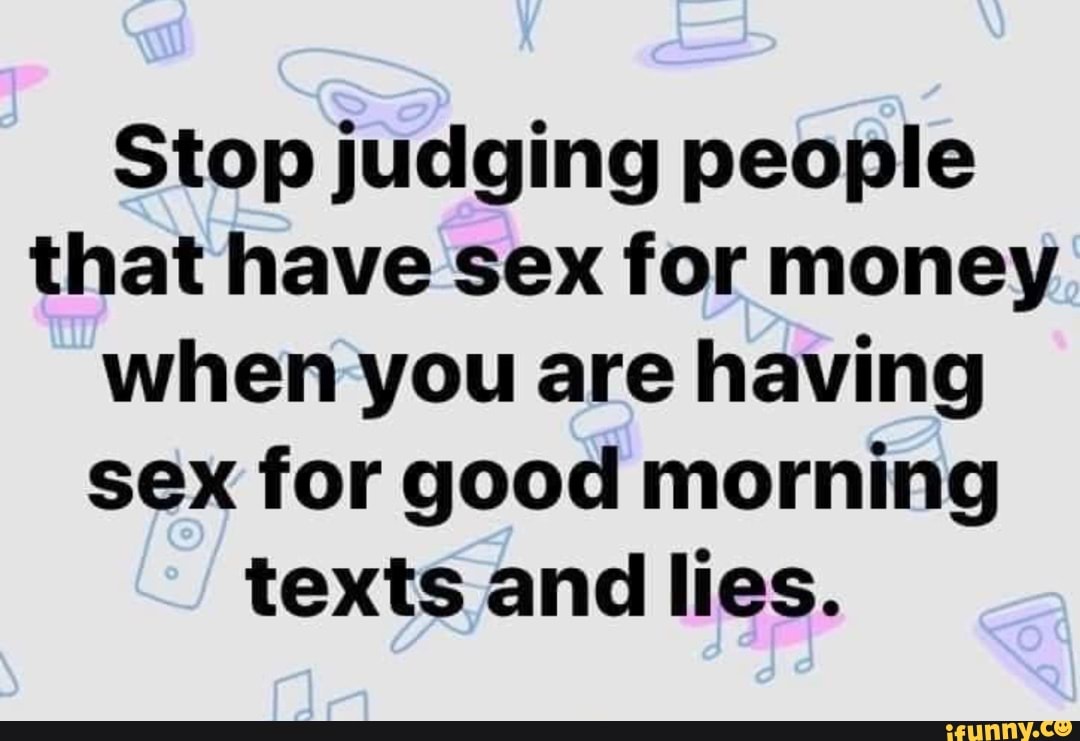 Stop Judging People That Have Sex For Money When You Are Having Sex For