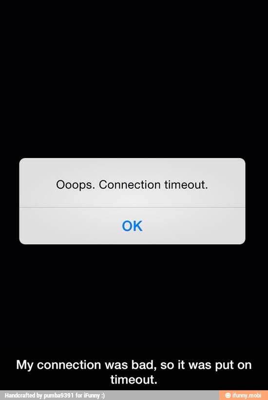 Ooops. Connection timeout.
My connection was bad, so it was put on
timeout. - My connection was bad, so it was put on timeout.