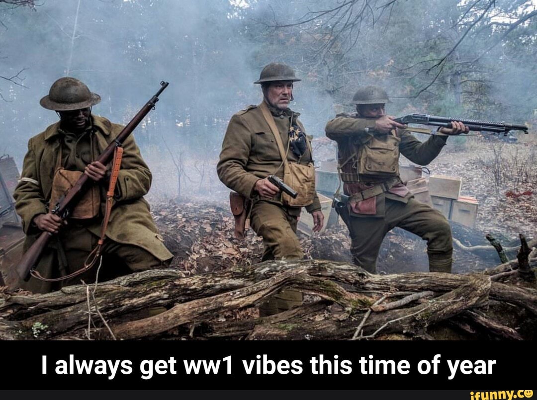 always get vibes this time of year - I always get ww1 vibes this time of year