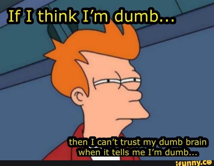 #futurama #meme #memes #dumb #stupid #idiot - If I Think I'm,dumb ...