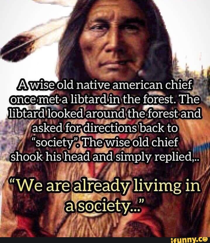 Akwise old native american chicf once 'met a libtarcd in the forest ...