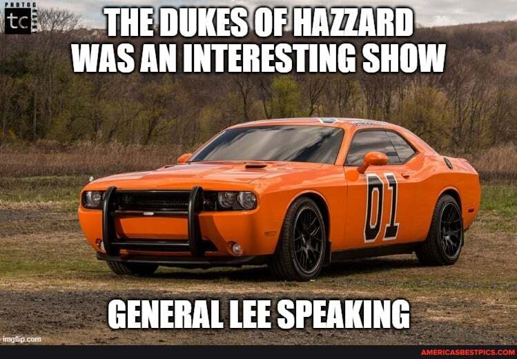 Cc
THE DUKES OF HAZZARD WAS AN INTERESTING SHOW
GENERAL LEE SPEAKING -