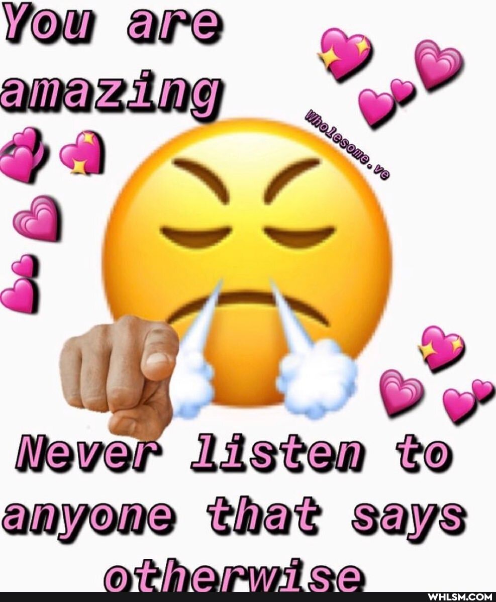You are amazing
= ww
Never Listen to anyone that says
TRIG