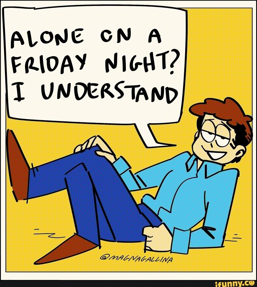 ALONE CN A
FRIDAY NIGHT?