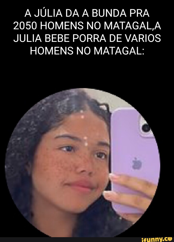 A JÚlia Da Bunda Pra 2050 Homens No Matagal A Julia Bebe Porra De