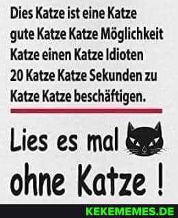 Dies Katze ist eine Katze gute Katze Katze Möglichkeit
Katze einen Katze Idioten
20 Katze Katze Sekunden zu
Katze Katze beschäftigen,
Lies es mal ahno Katzo I