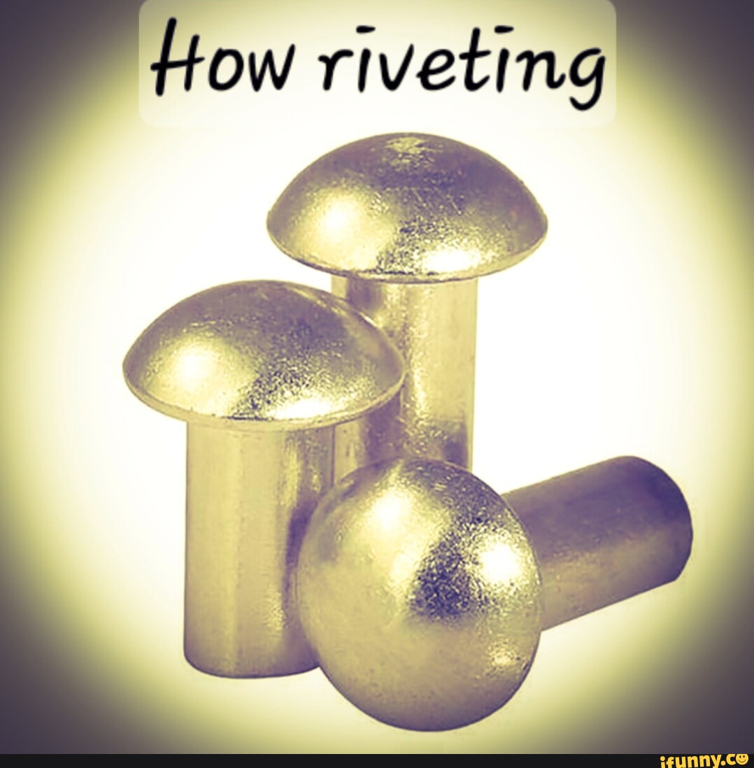 Rivet memes. Best Collection of funny Rivet pictures on iFunny