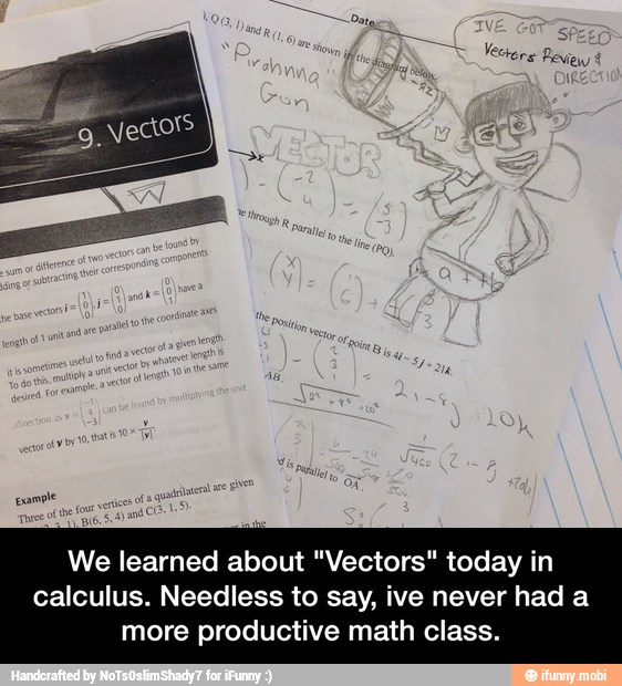 We learned about "Vectors" today in
calculus. Needless to say, ive never had a
more productive math class. - We learned about "Vectors" today in calculus. Needless to say, ive never had a more productive math class.