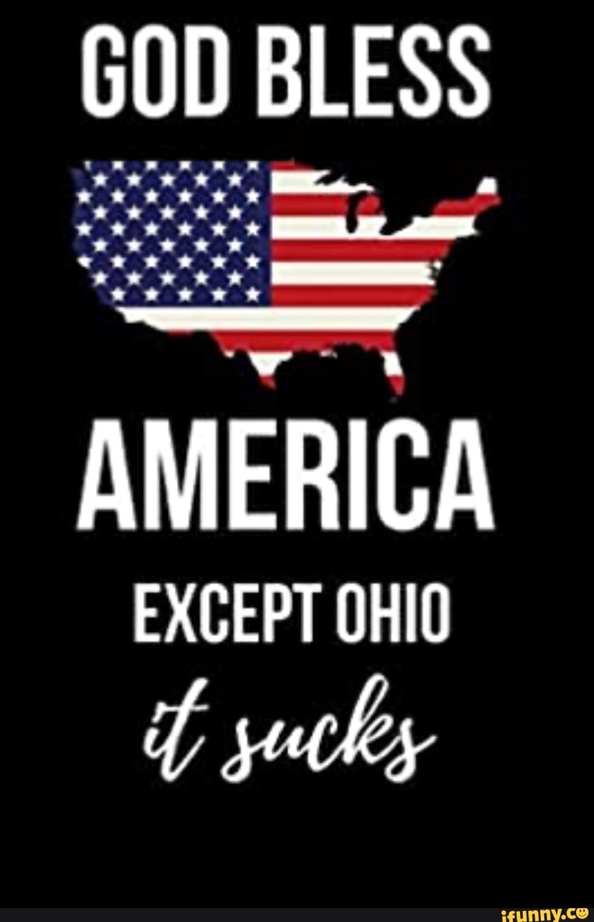 GOD BLESS
+ & fon
8 @ " sf ff &
AMERICA
EXCEPT OHIO f St Sy