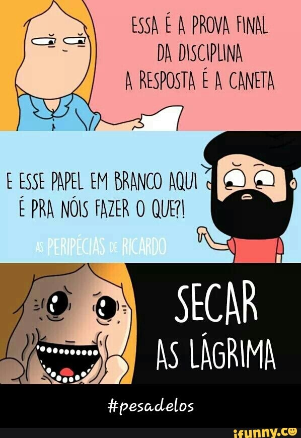 ESSA É A PROVA FINAL
DA DISCIPLINA
À RESPOSTA É A CANETA
E ESSE PAPEL EM BRANCO AQUI
É PRA NÓIS FAZER 0 QUE? - #pesadelos
