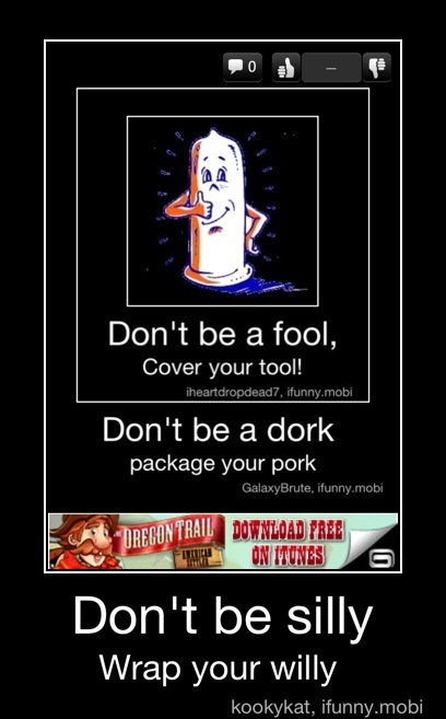 Fool Don T Be A Dork Don T Be Silly Wrap Your Willy Don T Be Silly Wrap Your Willy Ifunny