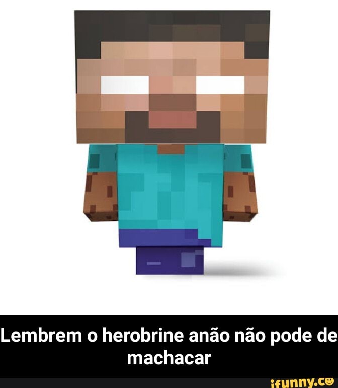 Lembrem o herobrine anão não pode de
machacar - Lembrem o herobrine anão não pode de machacar