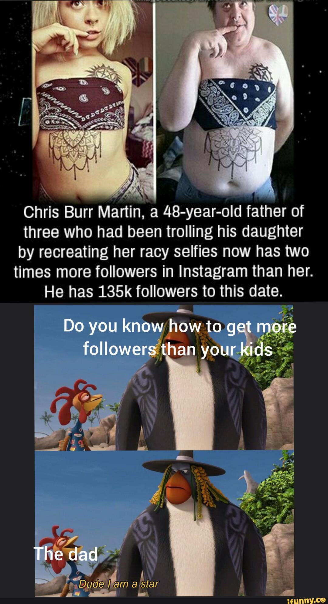 Chris Burr Martin, a 48-year-old father of three who had been trolling his daughter by recreating her racy selfies now has two times more followers in Instagram than her.
He has 135k followers to this date.