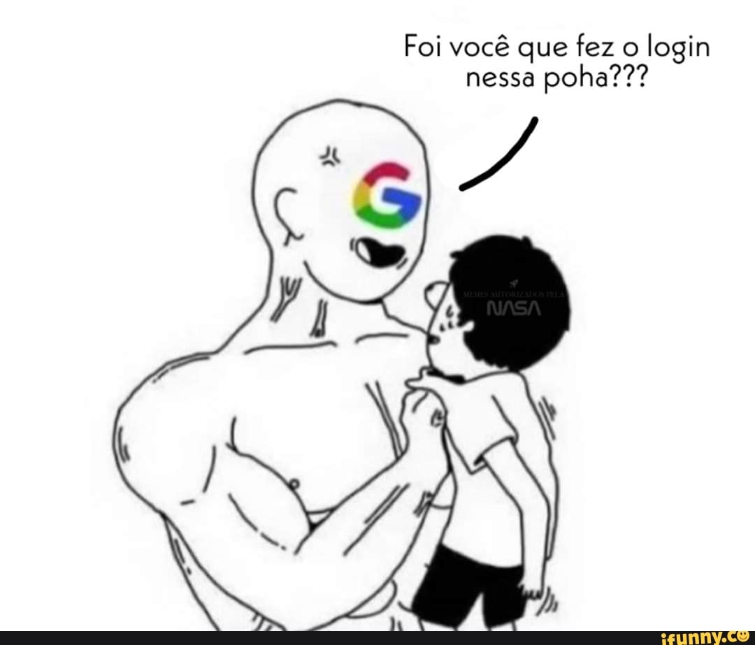 Foi você que fez o login nessa poha???