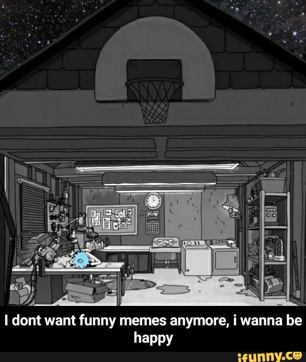 I dont want funny memes anymore, i wanna be
happy - I dont want funny memes anymore, i wanna be happy