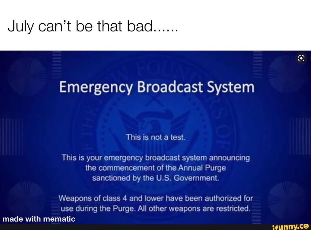 July can't be that bad Emergency Broadcast System This is not a test