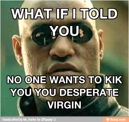 NO
ONE WANTS TO IKIK
YOUWOU DESPERATE
VIRGIN