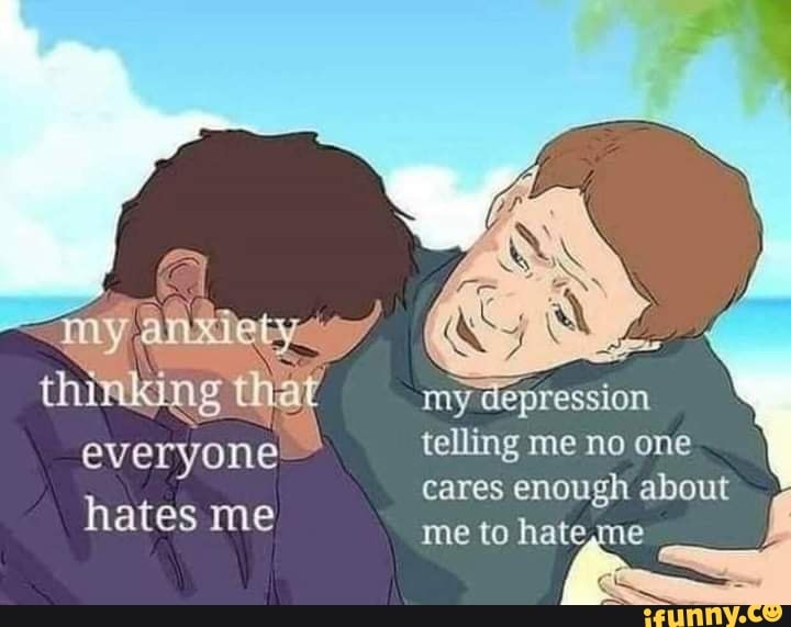 everyone
hates me
my
depression
telling me no one
cares enough about