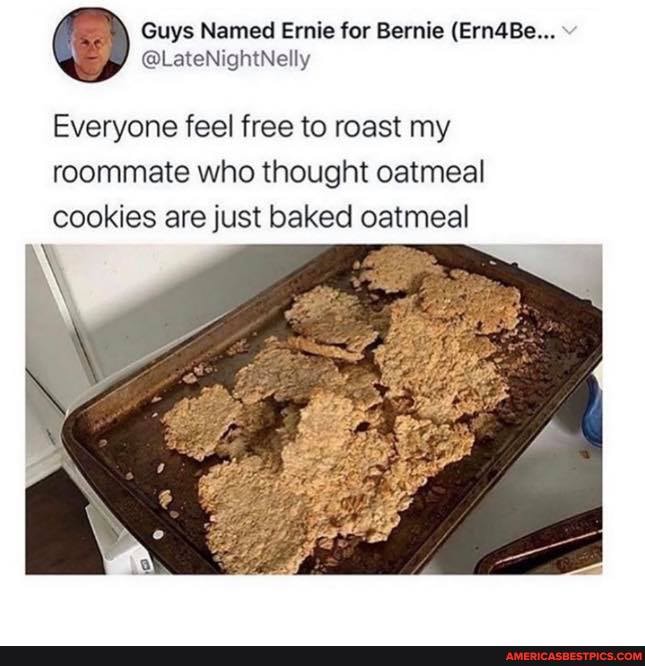 Everyone feel free to roast my roommate who thought oatmeal cookies are just baked oatmeal