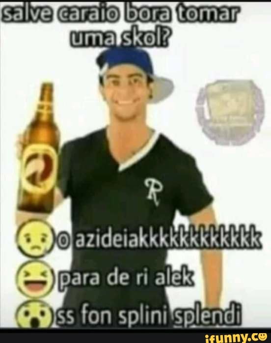 caraio bora tomar
Uma
de ri alek fon splinisolendi