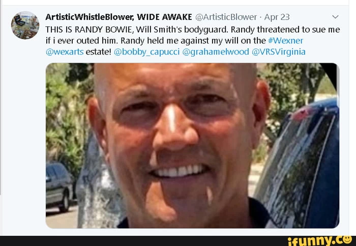 ArtisticWhistleBlower, WIDE AWAKE @ArtisticBlower Apr 23 THIS IS RANDY BOWIE, Will Smith's bodyguard. Randy threatened to sue me if i ever outed him. Randy held me against my will on the #Wexner by_capucci @grahamelwood @VRSVirginia @wexa