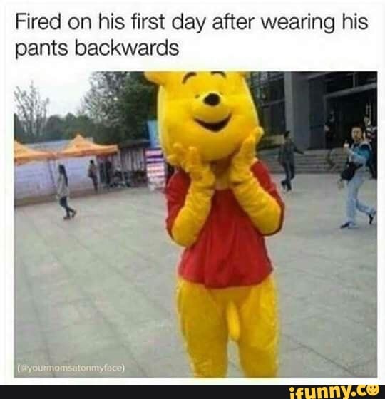 Fired on his first day after wearing his pants backwards - iFunny