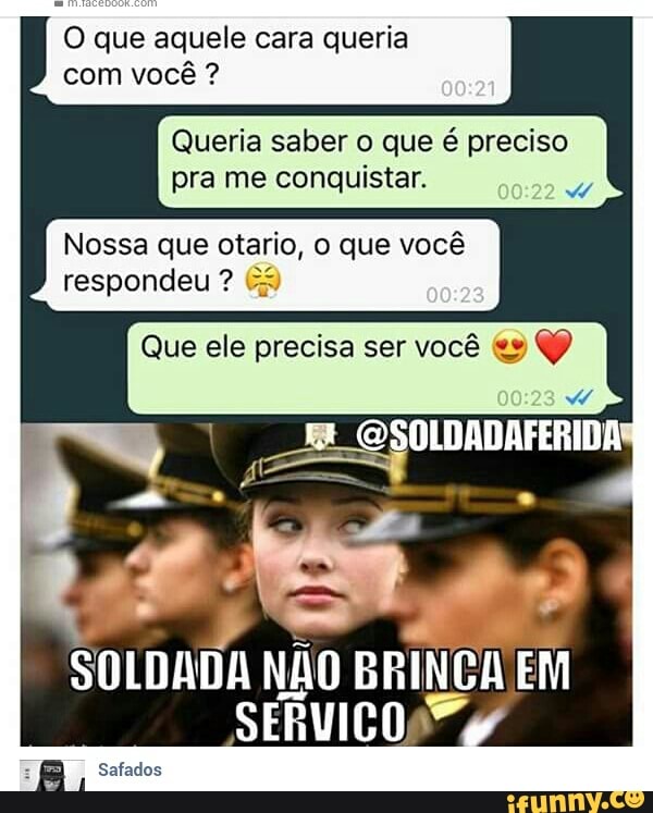 O que aquele cara queria
com você Queria saber o que é preciso
pra me conquistar.
A
Nossa que otario, o que você
CNN Pascoe
E
OSOLDADAFERIDA
A
SOLDADA NÃO BRINCA EM
SERVICOS,