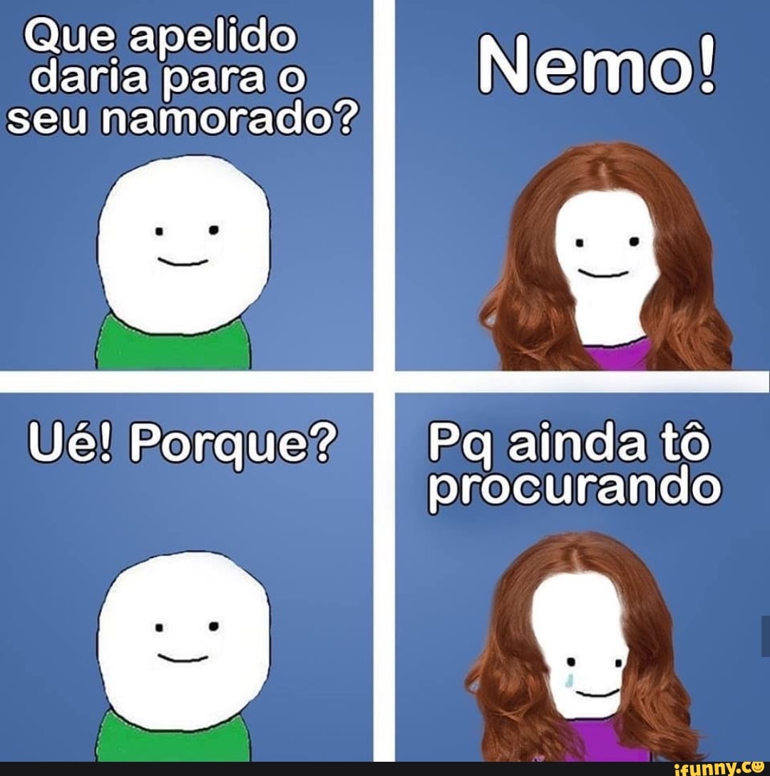 Que apelido daria para o seu namorado? Pq ainda tô procurando - iFunny