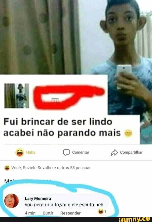 BI
Fui brincar de ser lindo acabei não parando mais
Q Comentar Compartilhar
& Você, Suziele Sevalho e outras 53 pessoas
Mai
Lary Memeira vou nem rir alto,vai q ele escuta neh
4min Curtir Responder