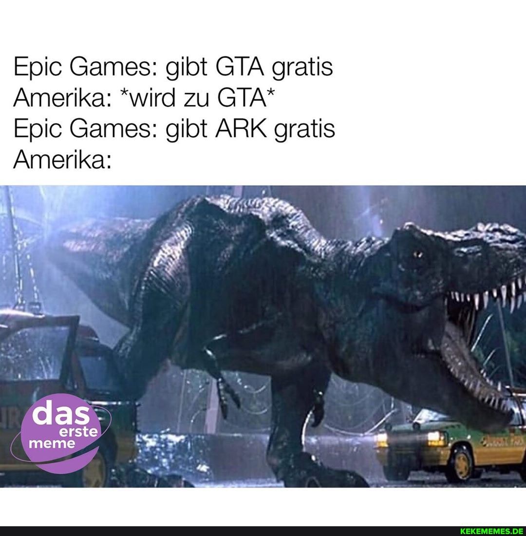 Epic Games: gibt GTA gratis
Amerika: *wird zu GTA*
Epic Games: gibt ARK gratis
Amerika:
erste me