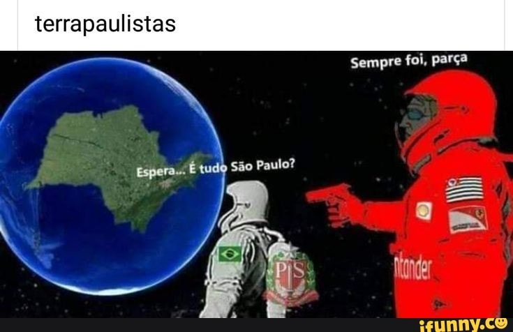 terrapaulistas
Espera. É tudo São Paulo?
Sempre foi, parça