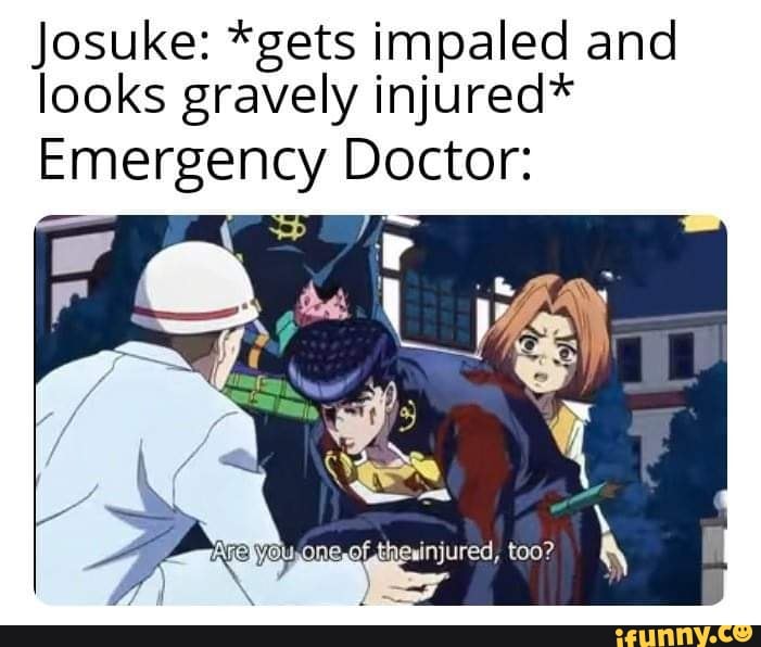 Josuke Gets Impaled And Looks Gravely Injured Emergency Doctor Ifunny